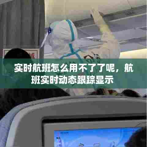 实时航班怎么用不了了呢，航班实时动态跟踪显示 