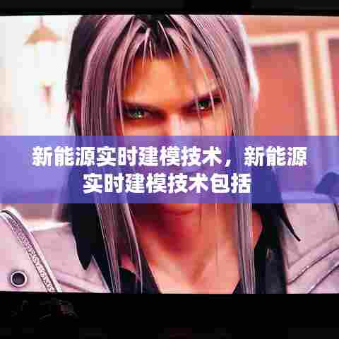 新能源实时建模技术,新能源实时建模技术包括