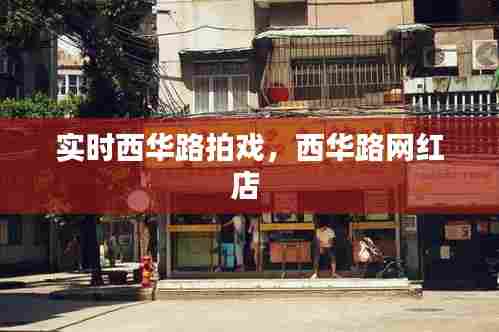 实时西华路拍戏,西华路网红店