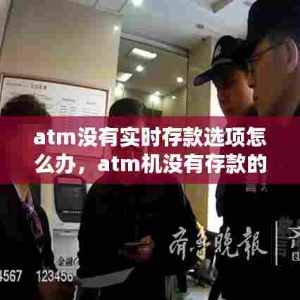 atm没有实时存款选项怎么办，atm机没有存款的选项 
