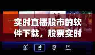 实时直播股市的软件下载,股票实时直播平台