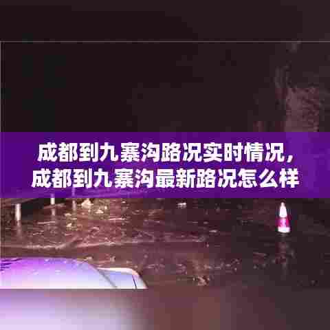 成都到九寨沟路况实时情况,成都到九寨沟最新路况怎么样