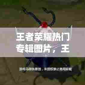 王者荣耀热门专辑图片，王者荣耀热门皮肤图片 