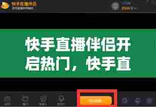 快手直播伴侣开启热门,快手直播伴侣怎么开启直播
