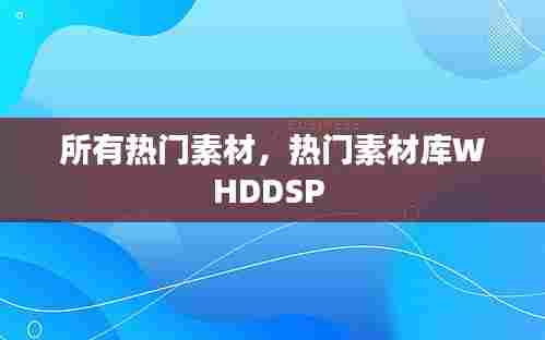 所有热门素材，热门素材库WHDDSP 