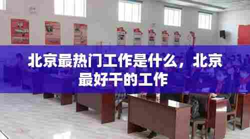 北京最热门工作是什么，北京最好干的工作 