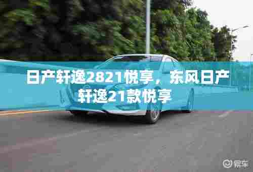 日产轩逸2821悦享,东风日产轩逸21款悦享