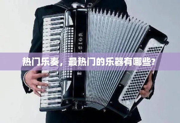 热门乐奏,最热门的乐器有哪些?