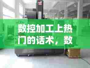 数控加工上热门的话术,数控加工说说