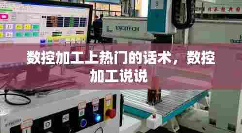 数控加工上热门的话术,数控加工说说