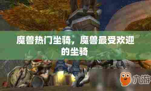 魔兽热门坐骑，魔兽最受欢迎的坐骑 