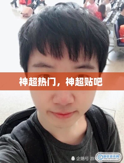 神超热门，神超贴吧 