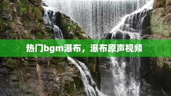 热门bgm瀑布，瀑布原声视频 
