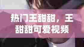 热门王甜甜，王甜甜可爱视频 