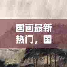 国画最新热门,国画最新热门图片