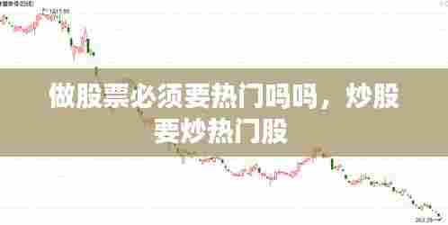 做股票必须要热门吗吗,炒股要炒热门股