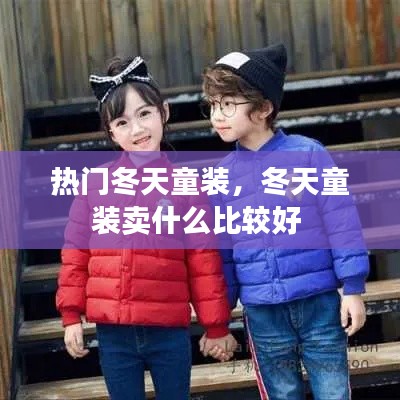 热门冬天童装,冬天童装卖什么比较好