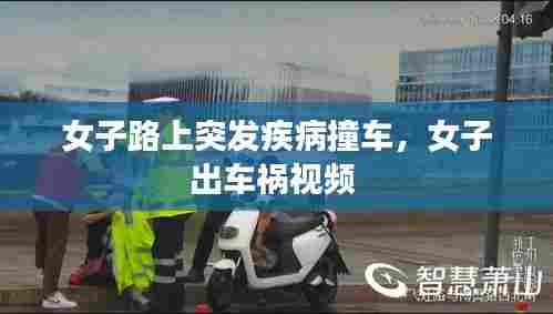 女子路上突发疾病撞车,女子出车祸视频