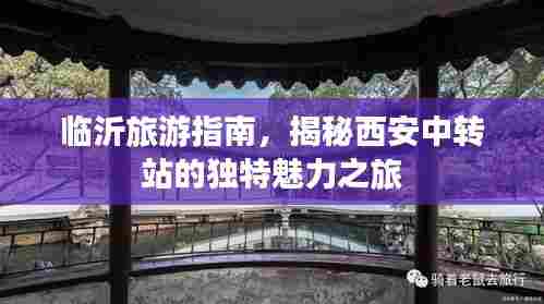 临沂旅游指南，揭秘西安中转站的独特魅力之旅