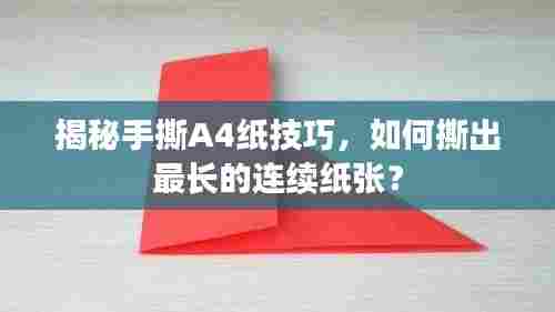 揭秘手撕A4纸技巧，如何撕出最长的连续纸张？
