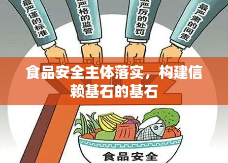 食品安全主体落实,构建信赖基石的基石