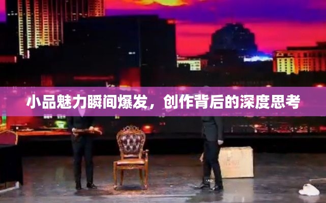 小品魅力瞬间爆发，创作背后的深度思考