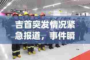 吉首突发情况紧急报道，事件瞬间曝光