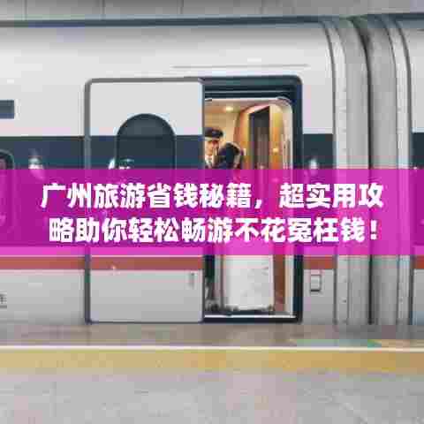 广州旅游省钱秘籍,超实用攻略助你轻松畅游不花冤枉钱!