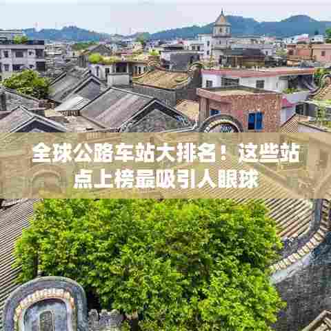 全球公路车站大排名!这些站点上榜最吸引人眼球