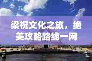 梁祝文化之旅,绝美攻略路线一网打尽!