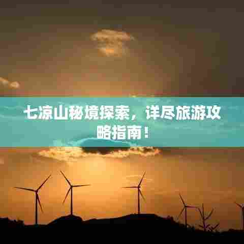 七凉山秘境探索,详尽旅游攻略指南!