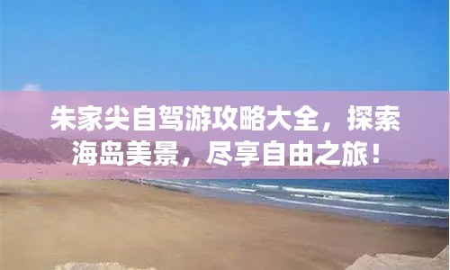 朱家尖自驾游攻略大全,探索海岛美景,尽享自由之旅!