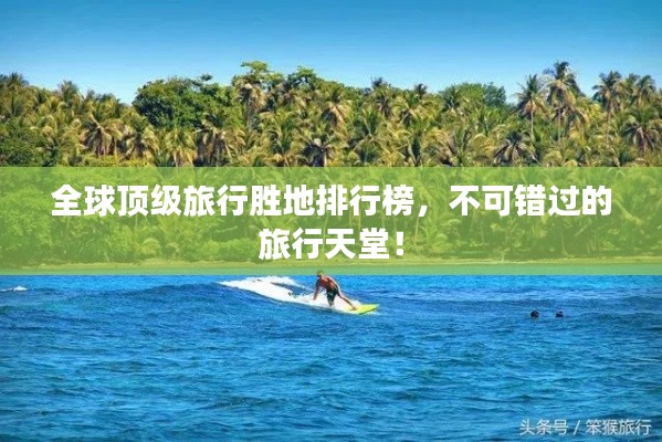全球顶级旅行胜地排行榜,不可错过的旅行天堂!