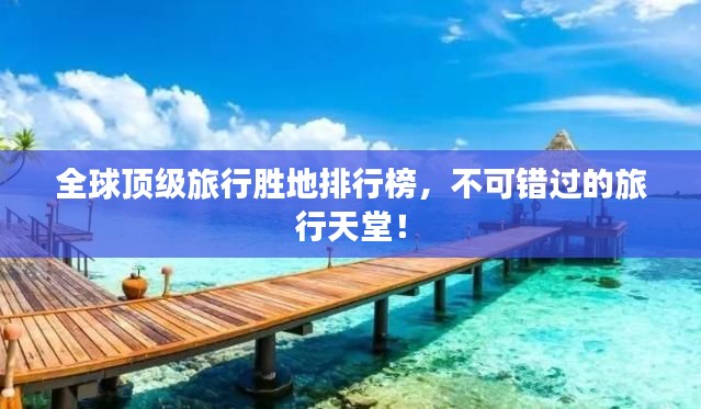 全球顶级旅行胜地排行榜,不可错过的旅行天堂!