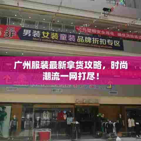 广州服装最新拿货攻略,时尚潮流一网打尽!