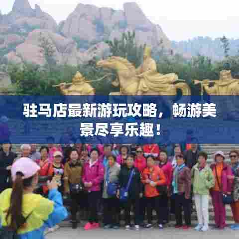 驻马店最新游玩攻略，畅游美景尽享乐趣！