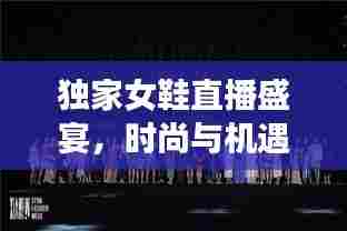 独家女鞋直播盛宴,时尚与机遇的交融之选