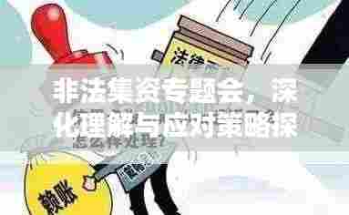 非法集资专题会,深化理解与应对策略探讨