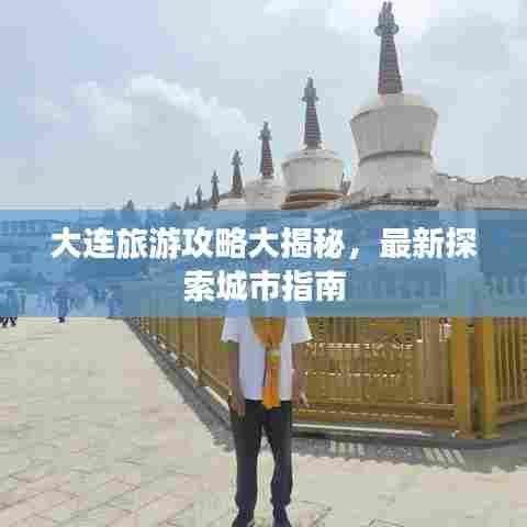 大连旅游攻略大揭秘,最新探索城市指南