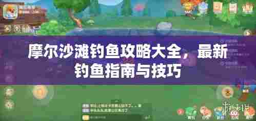 摩尔沙滩钓鱼攻略大全，最新钓鱼指南与技巧