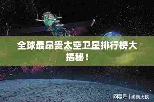 全球最昂贵太空卫星排行榜大揭秘!