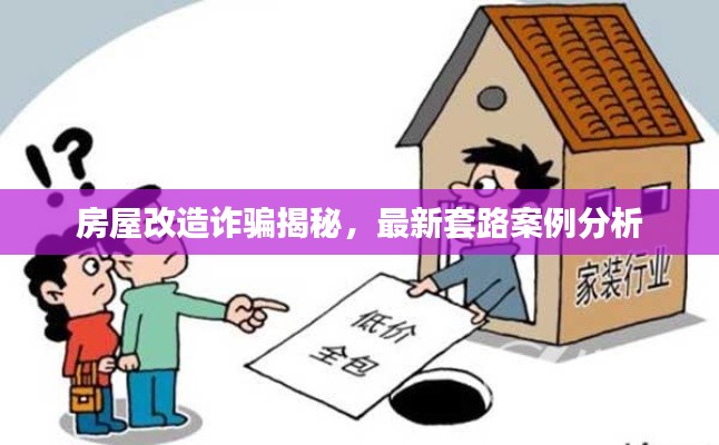 房屋改造诈骗揭秘,最新套路案例分析