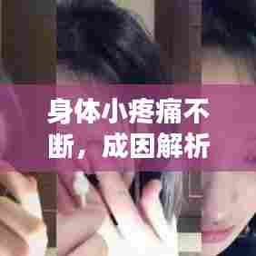 身体小疼痛不断,成因解析与应对预防策略