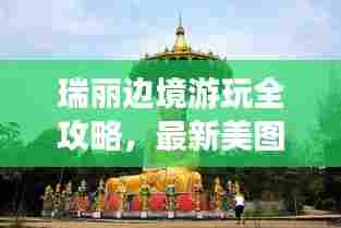 瑞丽边境游玩全攻略,最新美图一网打尽!