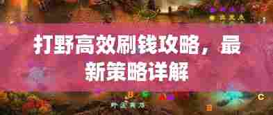 打野高效刷钱攻略，最新策略详解
