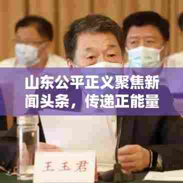 山东公平正义聚焦新闻头条,传递正能量引领社会风尚