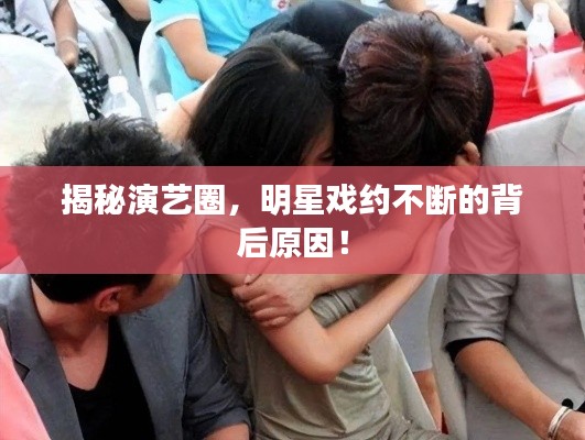 揭秘演艺圈,明星戏约不断的背后原因!