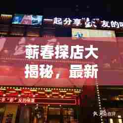 蕲春探店大揭秘，最新视频带你领略独特风情与美食盛宴