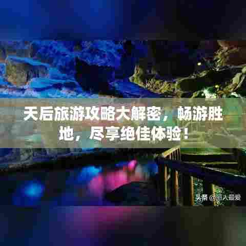 天后旅游攻略大解密，畅游胜地，尽享绝佳体验！