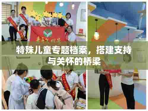 特殊儿童专题档案,搭建支持与关怀的桥梁